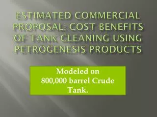 Estimated Commercial Proposal: Cost Benefits of Tank Cleaning using PetroGenesis products