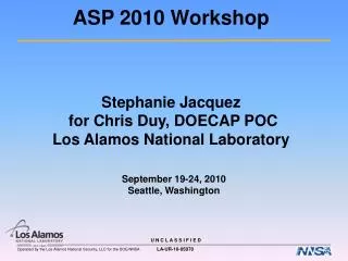 ASP 2010 Workshop Stephanie Jacquez for Chris Duy, DOECAP POC Los Alamos National Laboratory