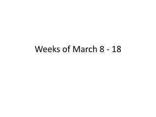 Weeks of March 8 - 18
