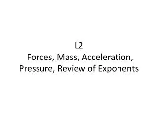 L2 Forces, Mass, Acceleration, Pressure, Review of Exponents