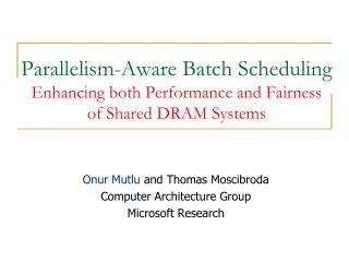 Parallelism-Aware Batch Scheduling Enhancing both Performance and Fairness of Shared DRAM Systems