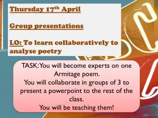 Thursday 17 th April Group presentations LO: To learn collaboratively to analyse poetry