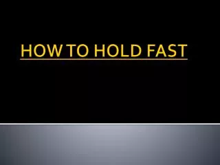 HOW TO HOLD FAST