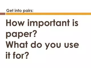 How important is paper? What do you use it for?
