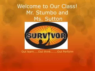 Welcome to Our Class! Mr. Stumbo and Ms. Sutton