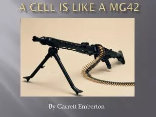 A cell is like a mg42