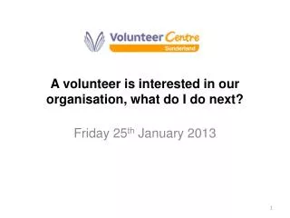 A volunteer is interested in our organisation, what do I do next?