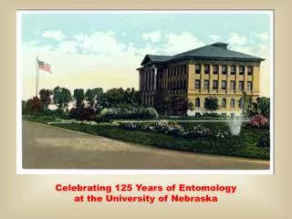 Celebrating 125 Years o f Entomology at the University of Nebraska