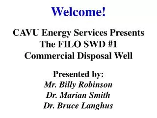 Welcome! CAVU Energy Services Presents The FILO SWD #1 Commercial Disposal Well Presented by: