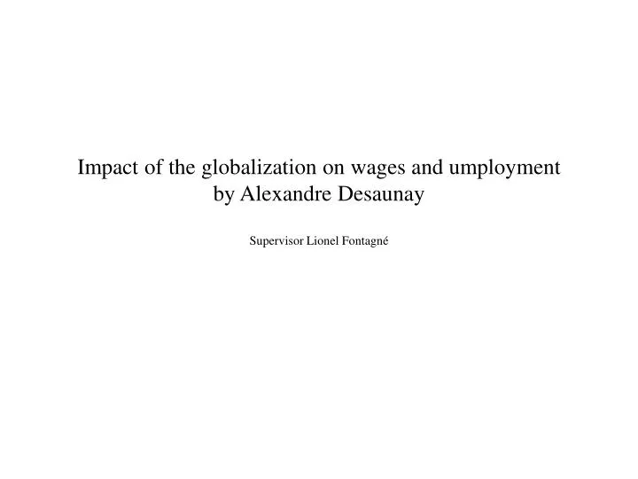 impact of the globalization on wages and umployment by alexandre desaunay supervisor lionel fontagn