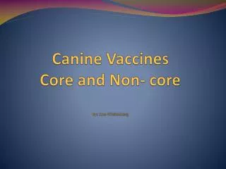 Canine Vaccines Core and Non- core By: Ann Wielenberg