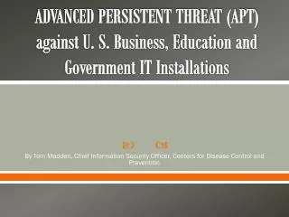 ADVANCED PERSISTENT THREAT (APT) against U. S. Business, Education and Government IT Installations