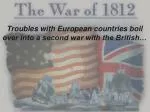 Troubles with European countries boil over into a second war with the British… - slide 1