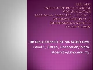 DR NIK ALOESNITA BT NIK MOHD ALWI Level 1, CMLHS, Chancellery block aloesnita@ump.edu.my