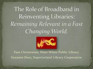 The Role of Broadband in Reinventing Libraries: Remaining Relevant in a Fast Changing World.