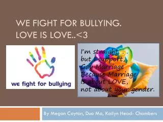 We fight for bullying. Love is Love..&lt;3