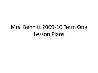 Mrs. Bennitt 2009-10 Term One Lesson Plans