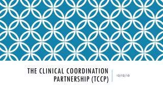 The Clinical Coordination PARTNERSHIP ( tccp )
