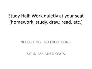 Study Hall: Work quietly at your seat (homework, study, draw, read, etc.)