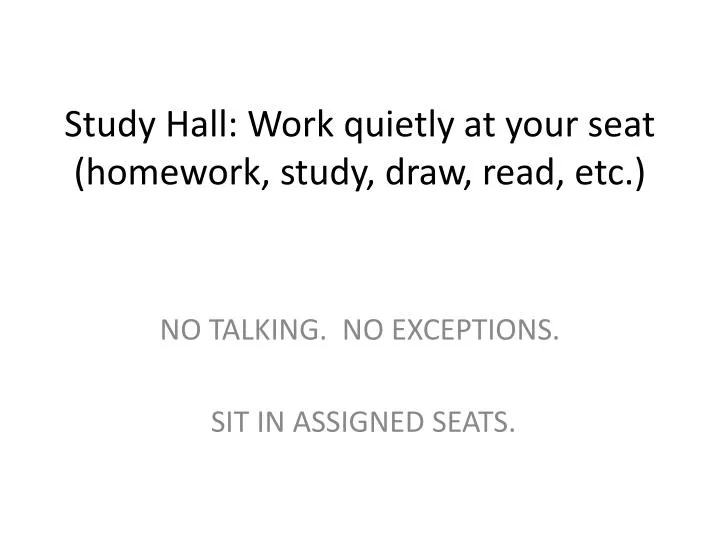 study hall work quietly at your seat homework study draw read etc