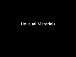 Unusual Materials