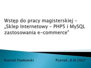 Wstęp do pracy magisterskiej – „Sklep I nternetowy – PHP5 i MySQL zastosowania e-commerce”