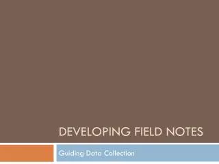 Developing Field Notes