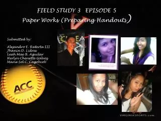 FIELD STUDY 3 	EPISODE 5 Paper Works (Preparing Handouts ) Submitted by :