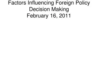 Factors Influencing Foreign Policy Decision Making February 16, 2011