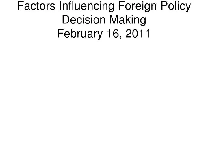 factors influencing foreign policy decision making february 16 2011