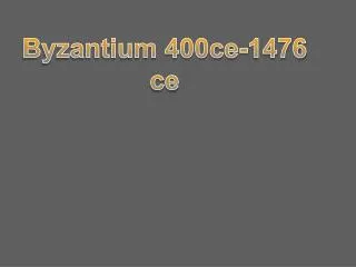 Byzantium 400ce-1476 ce