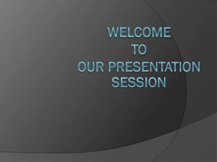 welcome to our presentation session