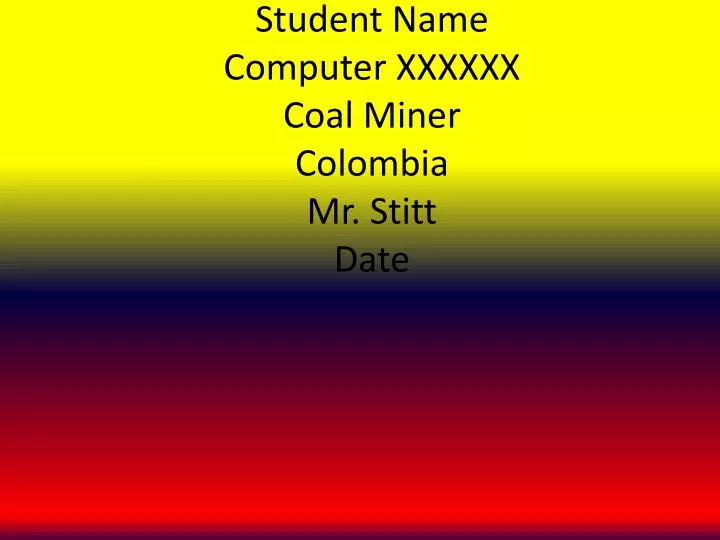 student name computer xxxxxx coal miner colombia mr stitt date