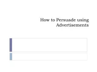 How to Persuade using Advertisements