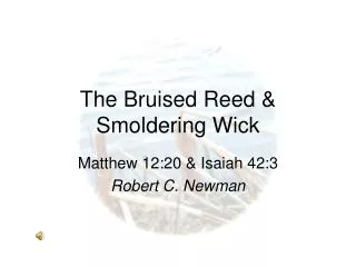 The Bruised Reed &amp; Smoldering Wick