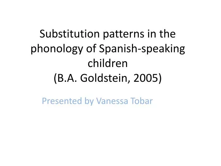 substitution patterns in the phonology of spanish speaking children b a goldstein 2005