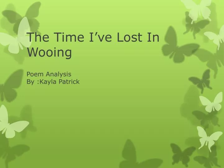 the time i ve lost in wooing