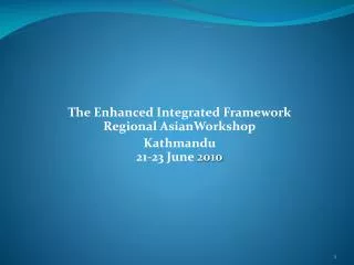 The Enhanced Integrated Framework Regional AsianWorkshop Kathmandu 21-23 June 2010