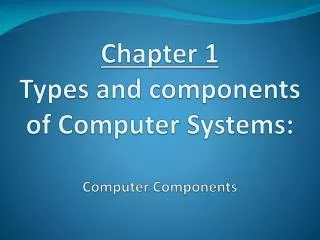Chapter 1 Types and components of Computer Systems: Computer Components