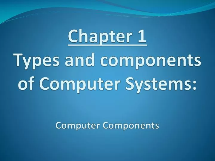 chapter 1 types and components of computer systems computer components