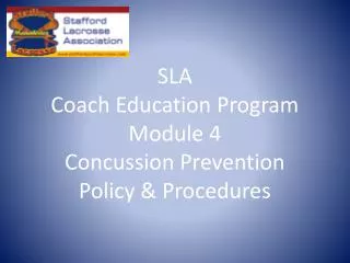 SLA Coach Education Program Module 4 Concussion Prevention Policy &amp; Procedures