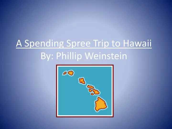 a spending spree trip to hawaii by phillip weinstein