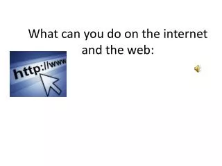 What can you do on the internet and the web: