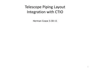 Telescope Piping Layout Integration with CTIO Herman Cease 3-30-11