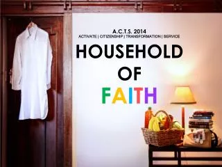 A.C.T.S. 2014 ACTIVATE | CITIZENSHIP | TRANSFORMATION | SERVICE HOUSEHOLD OF F A I T H
