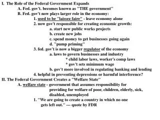 I. The Role of the Federal Government Expands 	A. Fed. gov't. becomes known as &quot;THE government&quot;