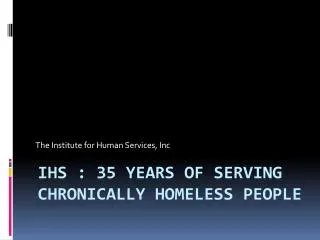 IHS : 35 Years of Serving Chronically Homeless People