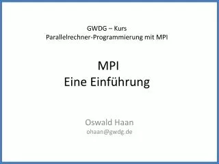 GWDG – Kurs Parallelrechner-Programmierung mit MPI MPI Eine Einführung