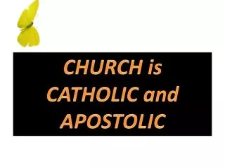 CHURCH is CATHOLIC and APOSTOLIC