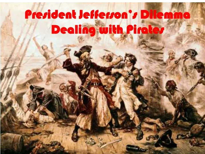 president jefferson s dilemma dealing with pirates
